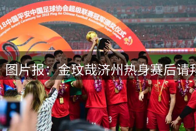图片报：金玟哉济州热身赛后请拜仁全队吃韩式炸鸡