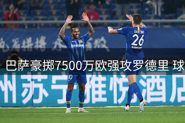 巴萨豪掷7500万欧强攻罗德里 球员表态不成功便全力效力曼城
