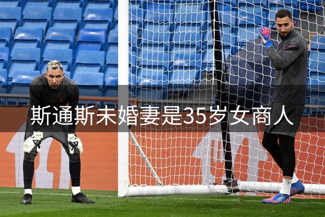 斯通斯未婚妻是35岁女商人