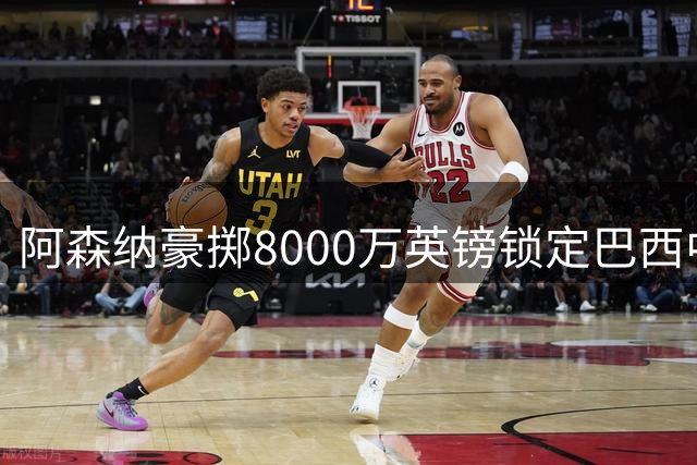 阿森纳豪掷8000万英镑锁定巴西中场，吉马良斯有望周三完成体检